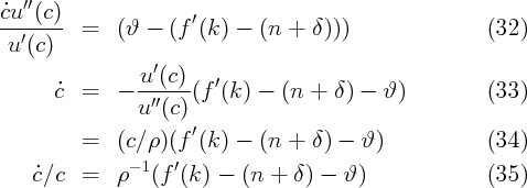    ′′
c˙u--(c)-              ′
   ′     =   (ϑ  - (f  (k) -  (n +  δ)))                (32)
 u (c)
                u ′(c)    ′
      c˙ =   -  -′′---(f (k ) - (n +  δ) -  ϑ)          (33)
                u (c )
         =   (c ∕ρ)(f ′(k) -  (n + δ ) - ϑ )            (34)

    ˙c∕c  =   ρ - 1(f ′(k) - (n + δ ) - ϑ )              (35)
