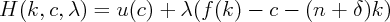 H  (k, c,λ ) = u (c) + λ (f (k) - c -  (n +  δ)k )
