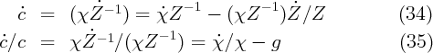              ˙- 1        - 1        - 1 ˙
  c˙ =   (χZ     ) = χ˙Z     -  (χZ    )Z ∕Z            (34)
˙c∕c  =   χZ ˙- 1∕(χZ  - 1) = ˙χ ∕χ -  g                 (35)
