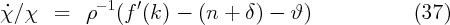 ˙χ∕ χ  =   ρ - 1(f ′(k ) - (n + δ ) - ϑ )             (37)
