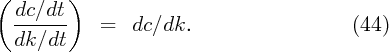 (        )
  dc-∕dt-    =   dc∕dk.                      (44)
  dk ∕dt
