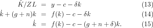         ˙
       K ∕ZL    =   y -  c -  δk                         (13)
˙k +  (g + n )k  =   f (k) -  c - δk                      (14)

             ˙k  =   f (k) -  c - (g +  n +  δ)k.         (15)
