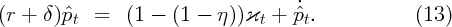 (r +  δ)ˆp   =   (1 -  (1 -  η))ϰ  +  ˆp˙.             (13)
          t                      t     t
