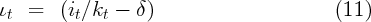 ιt  =   (it∕kt -  δ)                       (11)
