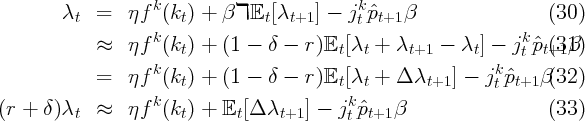         λt  =   ηf k(kt) +  βℸ 𝔼t [λt+1] - jkt ˆpt+1β                 (30)
                   k                                             k
            ≈   ηf  (kt) +  (1 - δ -  r)𝔼t [λt + λt+1  -  λt] - jtpˆt+1(3β1)
                   k                                          k
            =   ηf  (kt) +  (1 - δ -  r)𝔼t [λt + Δ  λt+1] -  jt ˆpt+1 β(32)
(r + δ )λt  ≈   ηf k(kt) +  𝔼t[Δ λt+1 ] - jk ˆpt+1β                   (33)
                                           t
