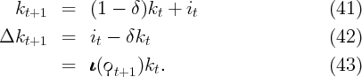   kt+1   =   (1 -  δ)kt + it                   (41)

Δkt+1    =   it - δkt                          (42)

         =   ιιι(ϙt+1 )kt.                       (43)
