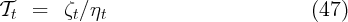 Tt   =   ζt∕ ηt                          (47)

