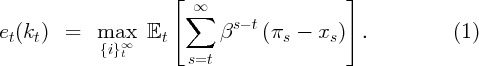                       [                    ]
                       ∑∞
et(kt)  =   max    𝔼t       βs- t (πs - xs)  .           (1)
             {i}∞t
                        s=t
