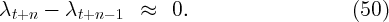 λt+n  -  λt+n- 1  ≈   0.                     (50)
                                                                          

                                                                          
