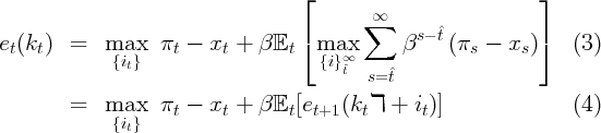                                    ⌊       ∞                  ⌋
                                          ∑     s- ˆt
et(kt)  =   max    πt - xt +  β𝔼t  ⌈max∞      β     (πs - xs )⌉   (3)
             {it}                     {i}ˆt     ˆ
                                          s= t
        =   max    πt - xt +  β𝔼t [et+1(kt ℸ +  it)]               (4)
             {it}
