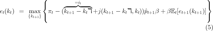                   (             =it                                                     )
                  {        ◜ ---◞◟ ---◝                                                 }
et(kt)  =   max      πt - (kt+1  - ktℸ  +j (kt+1 -  ktℸ, kt) )ˆpt+1β +  β 𝔼t[et+1 (kt+1)]
            {kt+1}(                                                                     )

                                                                                        (5)
