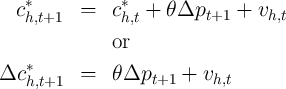   c*      =   c*  +  θΔp     +  v
   h,t+1        h,t        t+1     h,t
              or
   *
Δc h,t+1   =   θΔpt+1  +  vh,t
