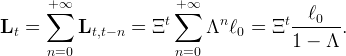       + ∞               +∞
      ∑               t ∑     n        t  ℓ0
Lt =       Lt,t− n =  Ξ      Λ  ℓ0 =  Ξ  -------.
      n=0               n=0             1 −  Λ
