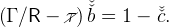             ˇ
(Γ ∕R −  /τ )ˇb =  1 − cˇˇ.
