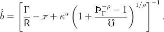      [                                    ]− 1
                    (        − ρ     )1 ∕ρ
ˇˇb =    Γ- − /τ +  κu   1 +  ÞÞÞ-Γ--−--1-         .
       R                       ℧
