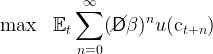           ∑∞
               /    n
max    𝔼t     (/D β ) u (ct+n)
          n=0

