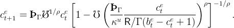                    [        (              e         ) ρ]− 1∕ρ
 e          /1∕ρ  e           ÞÞÞ-Γ---------ct---------
ct+1 =  ÞÞÞ Γ /℧   c t 1 −  ℧    κu R ∕ Γ (be − ce+  1 )         .
                                        t     t
