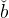 ˇ
b