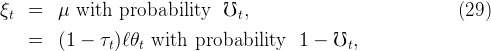 ξt  =   μ  with probability    ℧t,                             (29)
    =   (1 −  τ )ℓ𝜃  with  probability   1 −  ℧ ,
               t   t                            t
