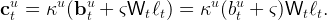   u     u   u                u  u
c t = κ  (b t + ς Wt ℓt) = κ  (bt +  ς)Wt ℓt.
