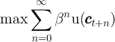        ∞
      ∑     n
max       β  u(ccct+n )
      n=0
