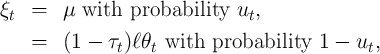 ξt =   μ  with  probability  ut,
   =   (1 -  τt)ℓθt with  probability   1 - ut,
