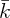 k